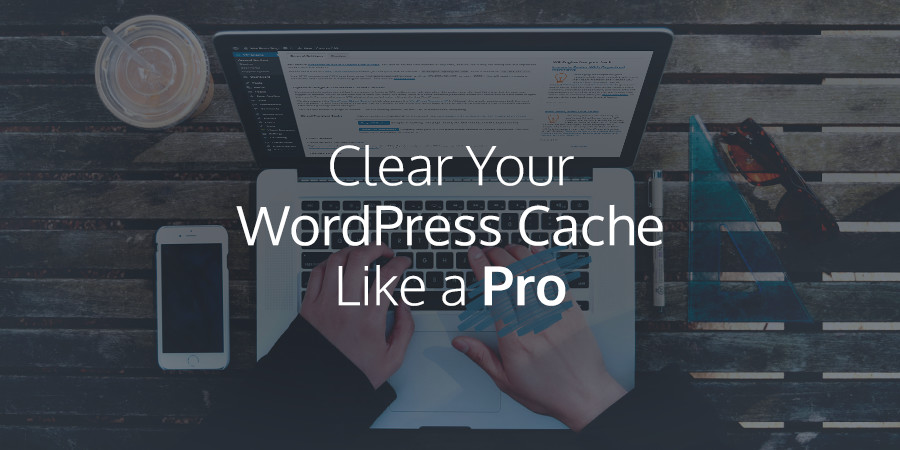 </noscript>How to Clear Your WordPress Cache Like a Pro
