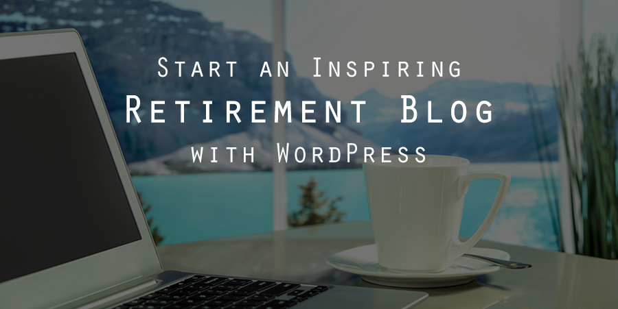</noscript>Por qué y cómo iniciar un blog después de la jubilación con WordPress