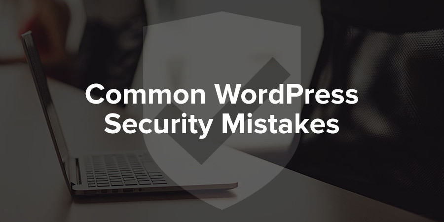 </noscript>Common WordPress Security Mistakes Many Websites Make