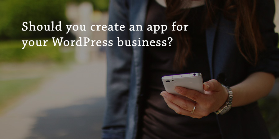 </noscript>¿Debería crear una aplicación para su negocio de WordPress?