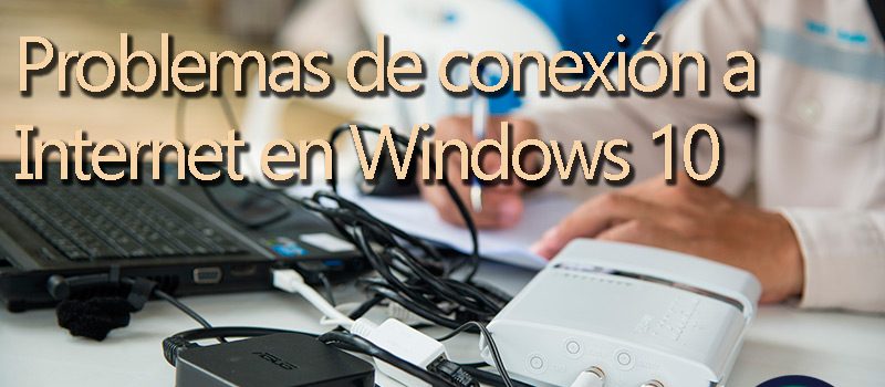 ¿Cuáles son los principales problemas de conexión a Internet en Windows 10 y cómo solucionarlos? Guía paso a paso