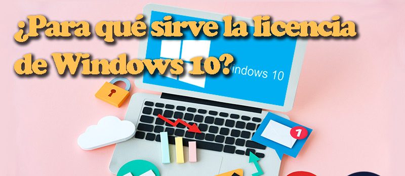 </noscript>Licencia de Windows 10 ¿Qué es, para qué sirve y cuáles son todas las que existen?