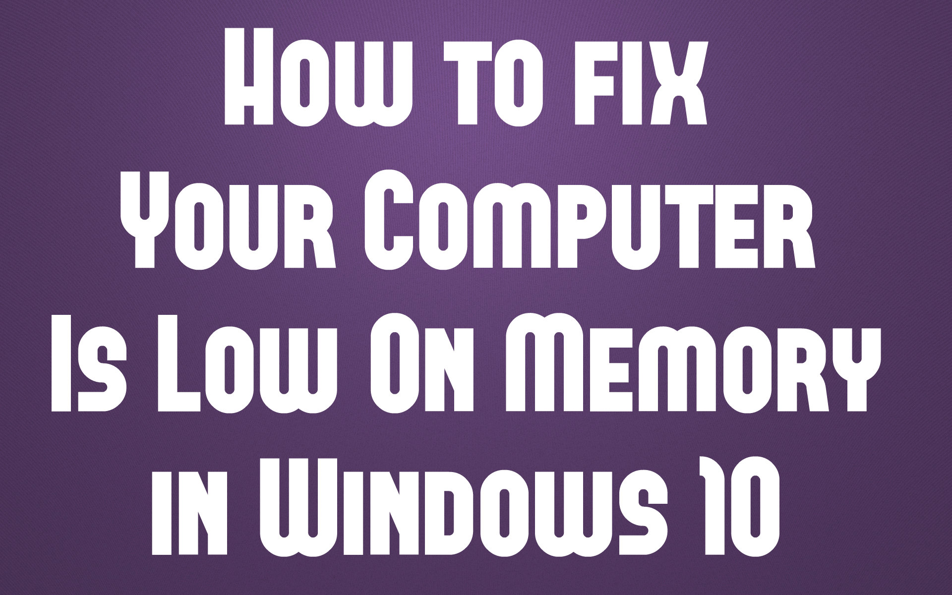 </noscript>Fix the warning that your computer is low on memory [SOLVED]