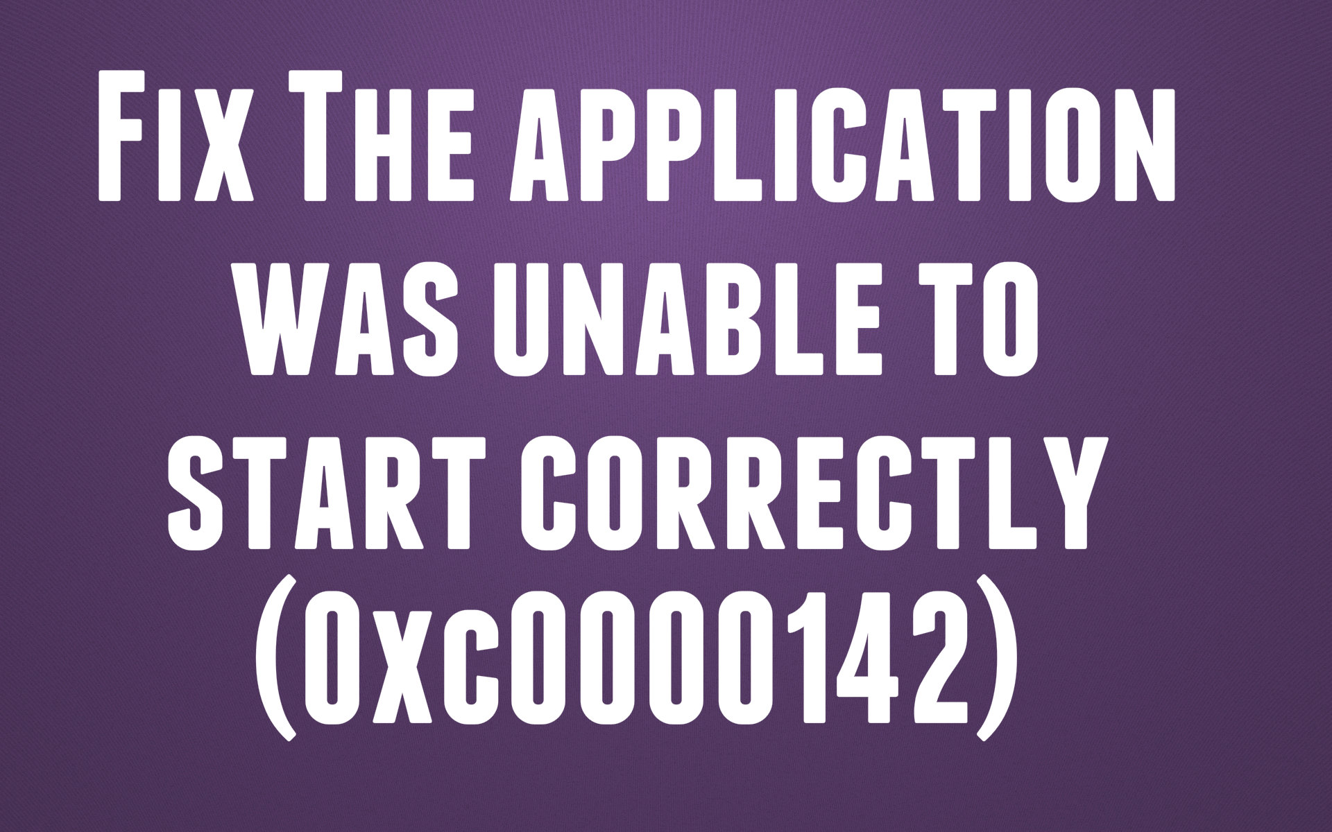 </noscript>How to fix application error 0xc0000142